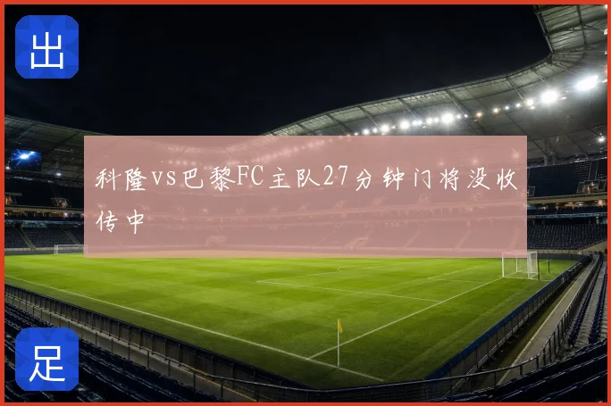 科隆vs巴黎FC主队27分钟门将没收传中